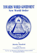 Towards World Government/New World Order, by Deirdre Manifold, with Appendix:The New Age Movement, by Cornelia R. Ferreira, M.Sc.